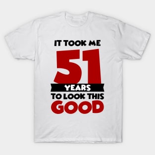 It took me 51 years to look this good T-Shirt